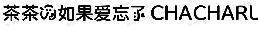 茶茶の如果爱忘了 CHACHARUGUOAIWANGLE字体转换